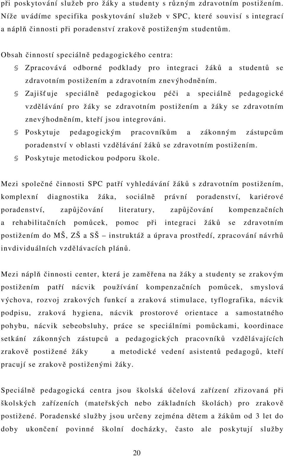 Obsah činností speciálně pedagogického centra: Zpracovává odborné podklady pro integraci žáků a studentů se zdravotním postižením a zdravotním znevýhodněním.