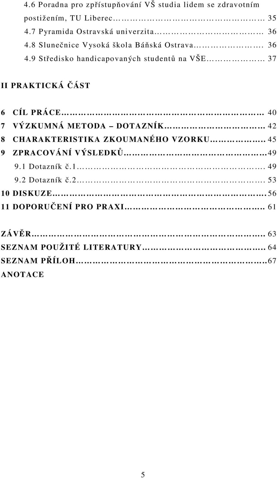 9 Středisko handicapovaných studentů na VŠE 37 II PRAKTICKÁ ČÁST 6 CÍL PRÁCE 40 7 VÝZKUMNÁ METODA DOTAZNÍK 42 8