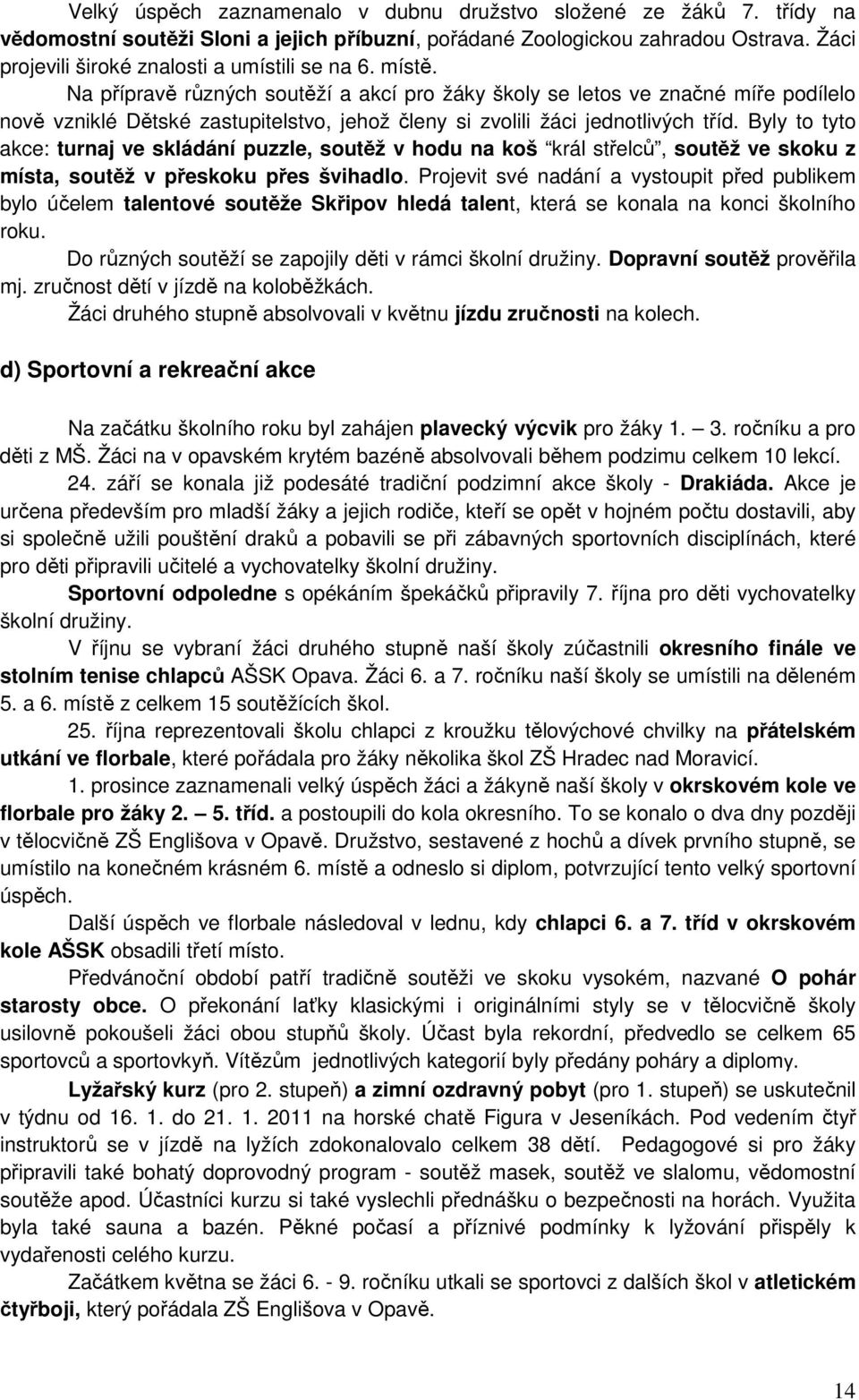 Na přípravě různých soutěží a akcí pro žáky školy se letos ve značné míře podílelo nově vzniklé Dětské zastupitelstvo, jehož členy si zvolili žáci jednotlivých tříd.