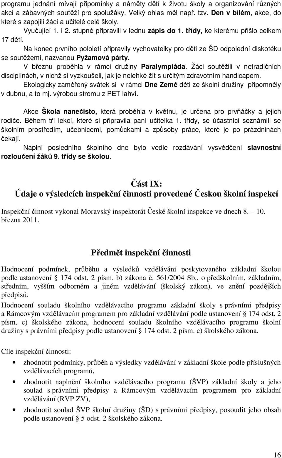 Na konec prvního pololetí připravily vychovatelky pro děti ze ŠD odpolední diskotéku se soutěžemi, nazvanou Pyžamová párty. V březnu proběhla v rámci družiny Paralympiáda.