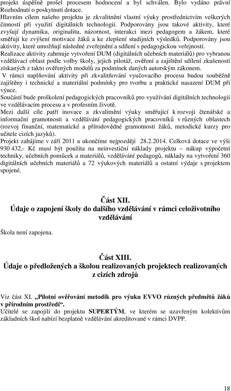 Podporovány jsou takové aktivity, které zvyšují dynamiku, originalitu, názornost, interakci mezi pedagogem a žákem, které směřují ke zvýšení motivace žáků a ke zlepšení studijních výsledků.