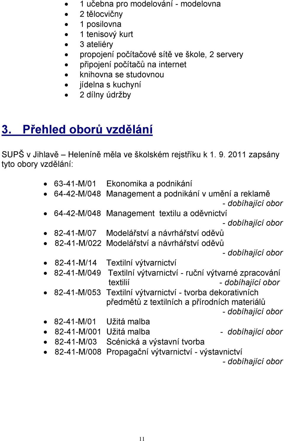 2011 zapsány tyto obory vzdělání: 63-41-M/01 Ekonomika a podnikání 64-42-M/048 Management a podnikání v umění a reklamě - dobíhající obor 64-42-M/048 Management textilu a oděvnictví - dobíhající obor