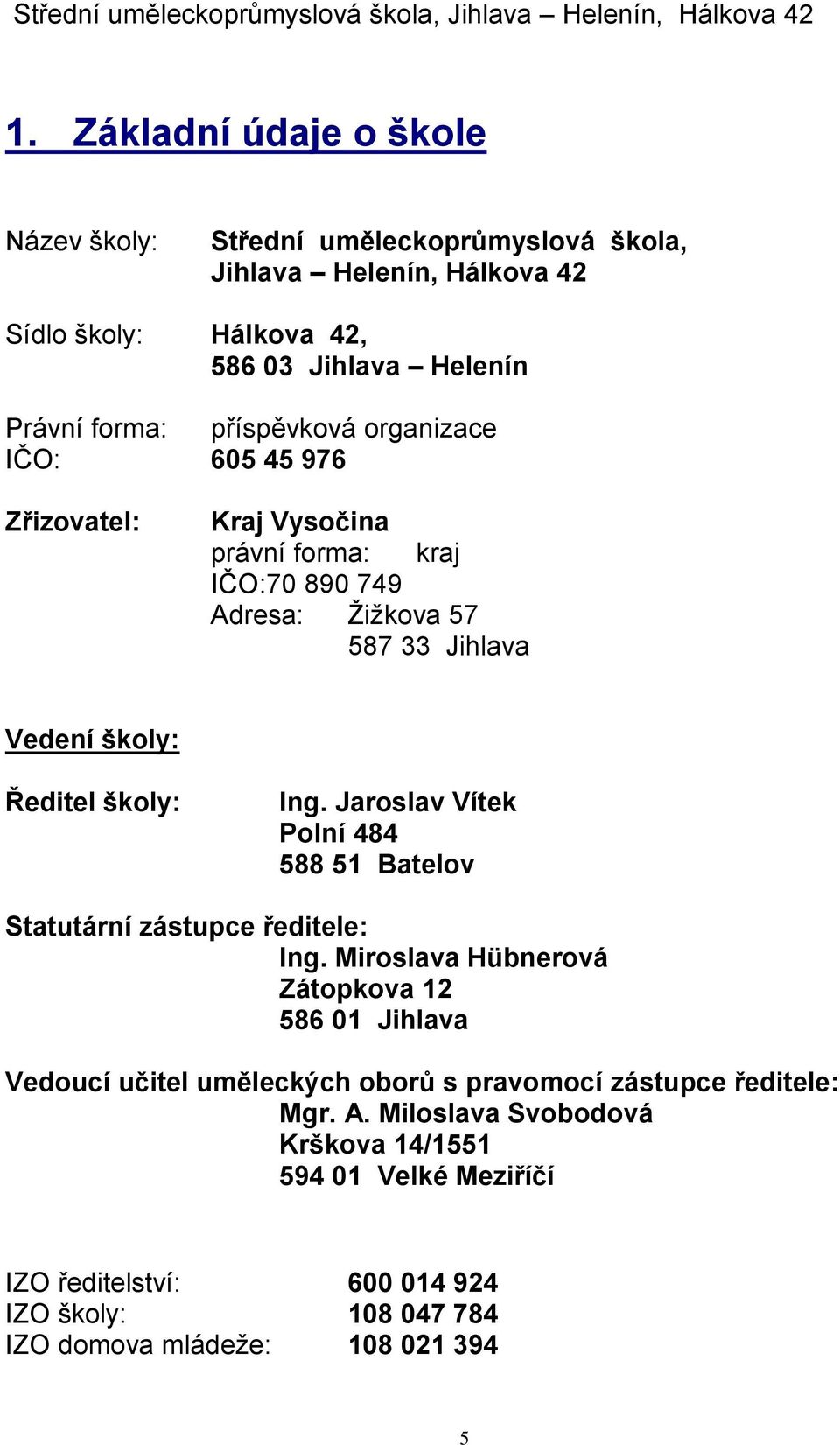 IČO: 605 45 976 Zřizovatel: Kraj Vysočina právní forma: kraj IČO:70 890 749 Adresa: Žižkova 57 587 33 Jihlava Vedení školy: Ředitel školy: Ing.