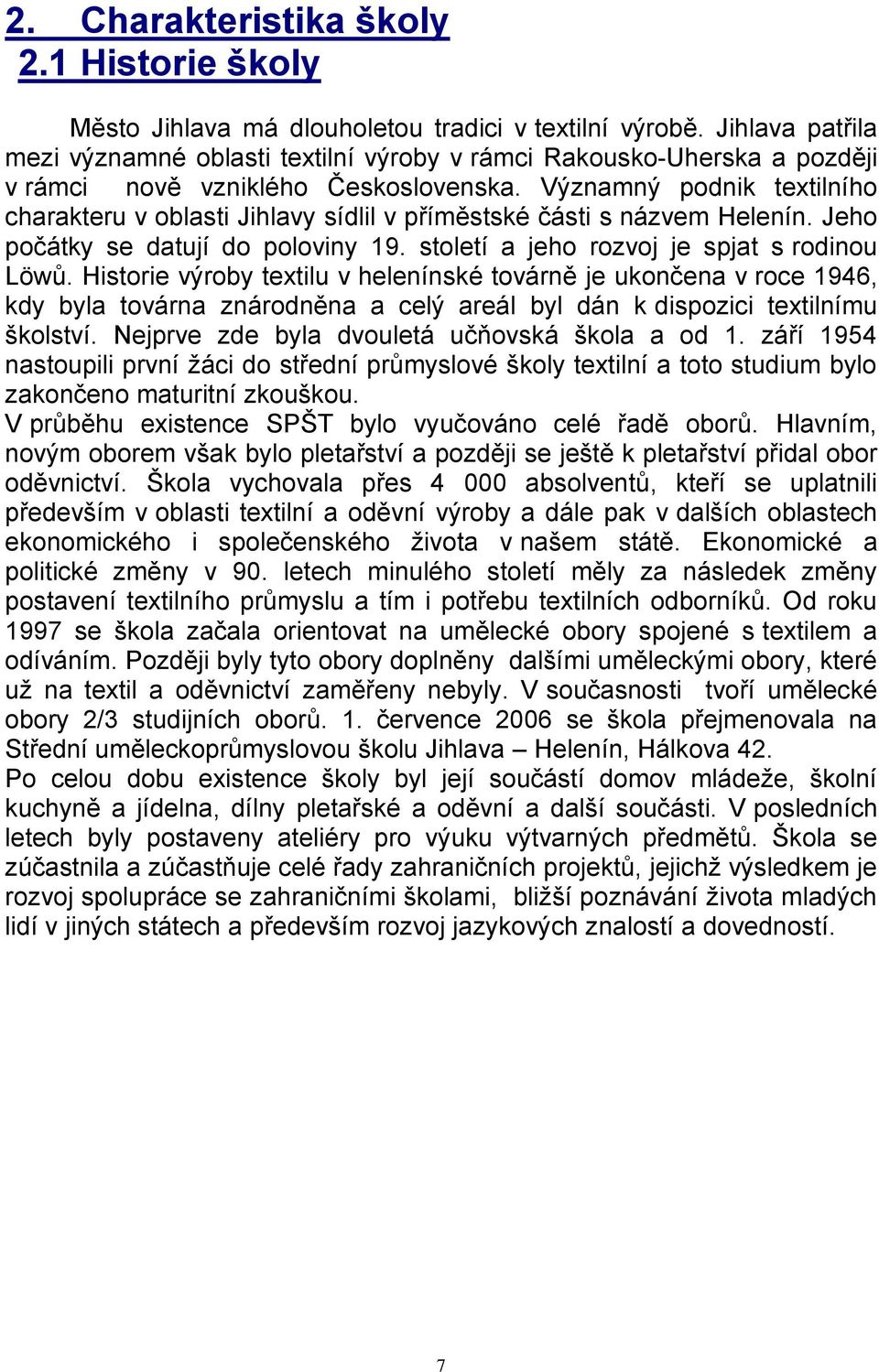 Významný podnik textilního charakteru v oblasti Jihlavy sídlil v příměstské části s názvem Helenín. Jeho počátky se datují do poloviny 19. století a jeho rozvoj je spjat s rodinou Löwů.