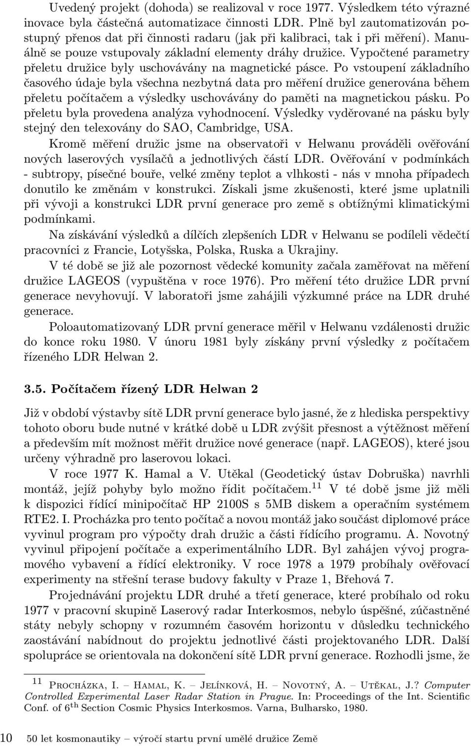 Vypočtené parametry přeletu družice byly uschovávány na magnetické pásce.