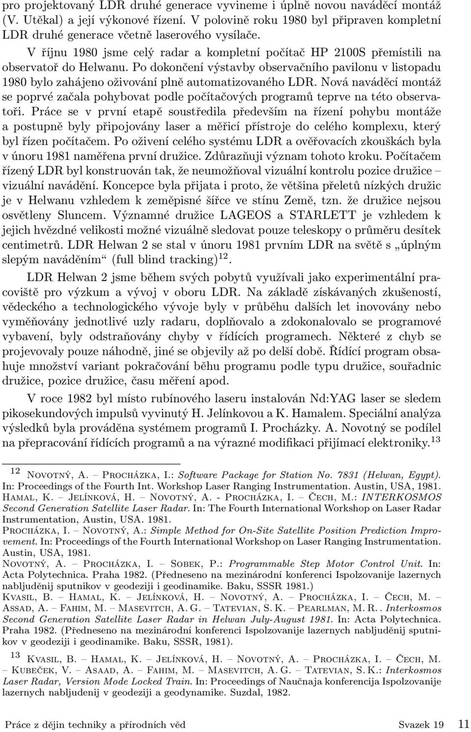 Po dokončení výstavby observačního pavilonu v listopadu 1980 bylo zahájeno oživování plně automatizovaného LDR.