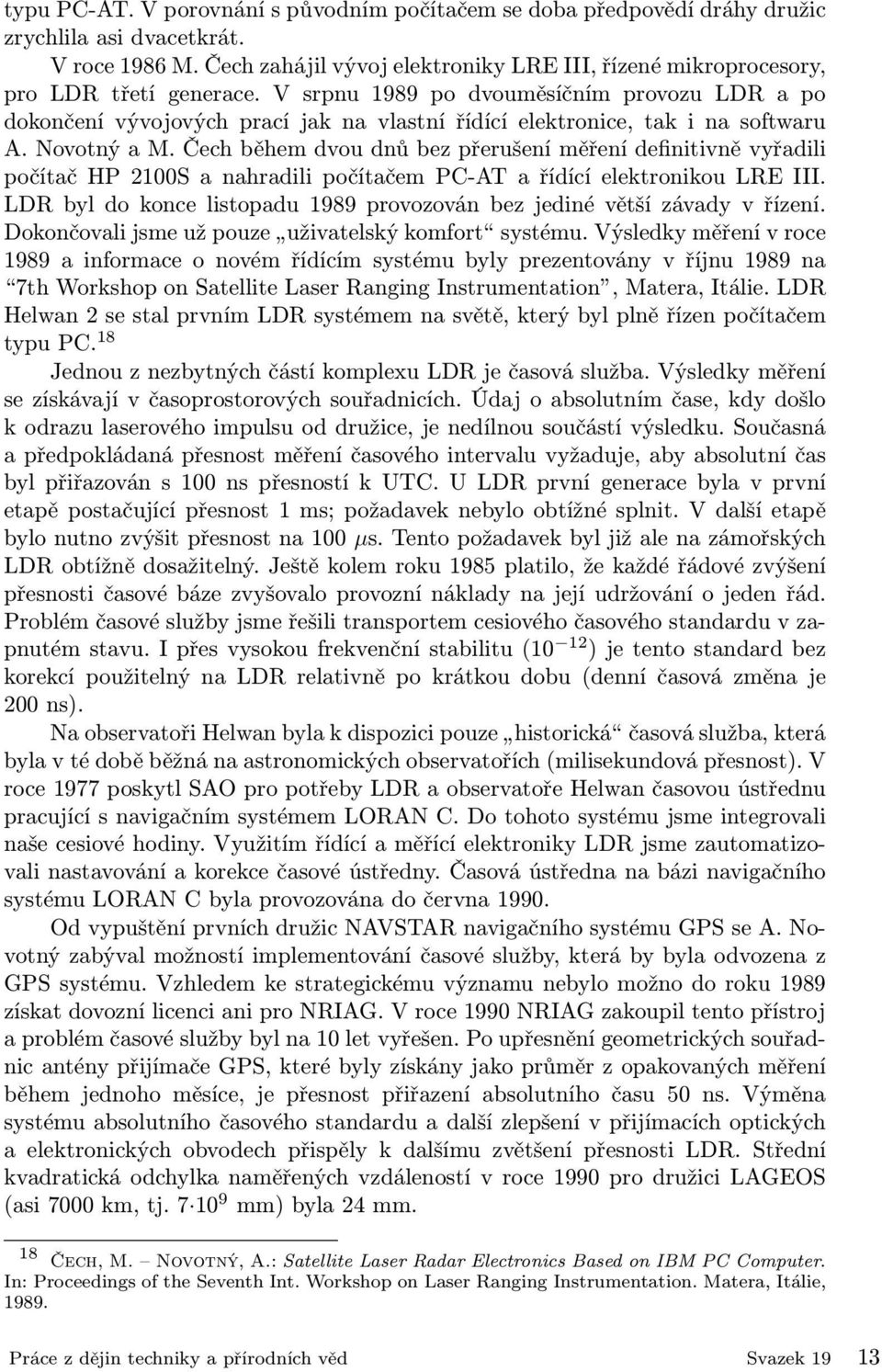 V srpnu 1989 po dvouměsíčním provozu LDR a po dokončení vývojových prací jak na vlastní řídící elektronice, tak i na softwaru A. Novotný a M.