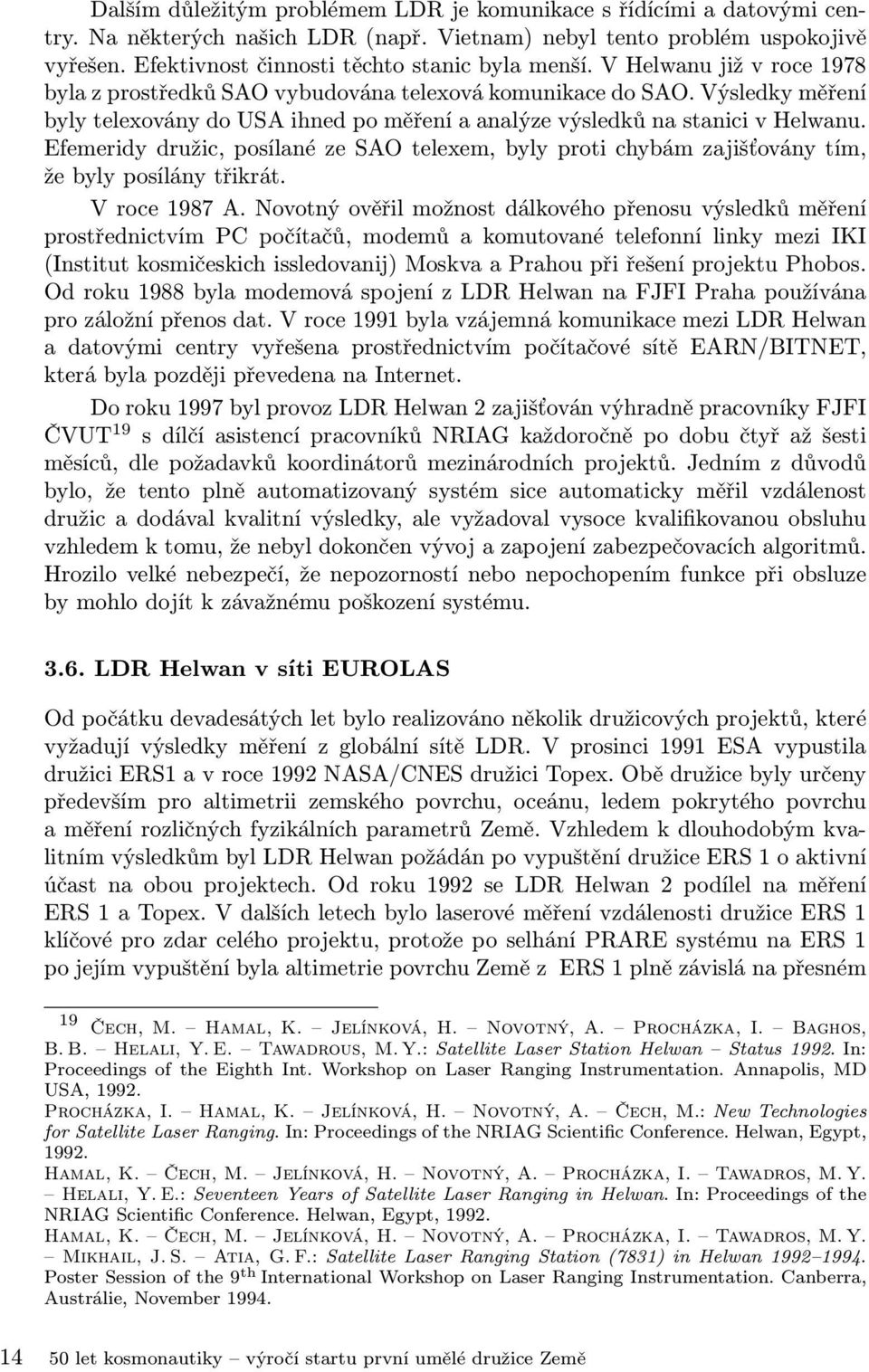 Výsledky měření byly telexovány do USA ihned po měření a analýze výsledků na stanici v Helwanu. Efemeridy družic, posílané ze SAO telexem, byly proti chybám zajišťovány tím, že byly posílány třikrát.