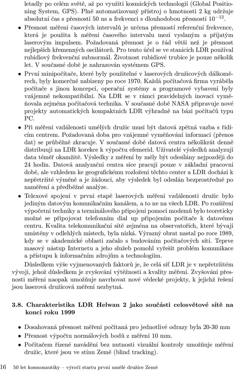 Přesnost měření časových intervalů je určena přesností referenční frekvence, která je použita k měření časového intervalu mezi vyslaným a přijatým laserovým impulsem.