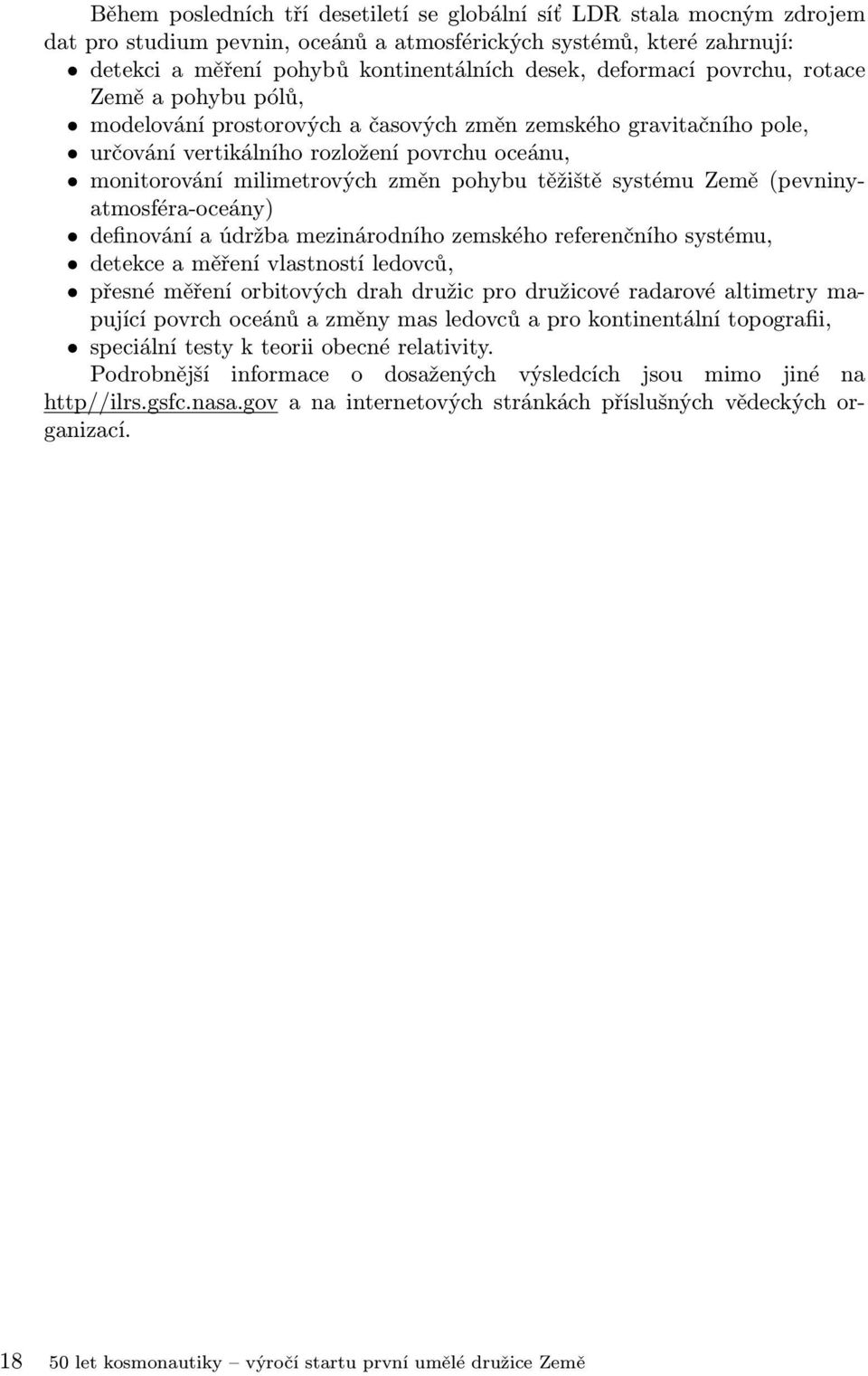 pohybu těžiště systému Země (pevninyatmosféra-oceány) definování a údržba mezinárodního zemského referenčního systému, detekce a měření vlastností ledovců, přesné měření orbitových drah družic pro