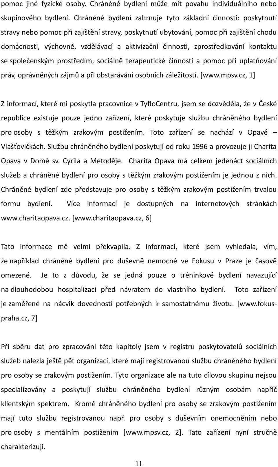 činnosti, zprostředkování kontaktu se společenským prostředím, sociálně terapeutické činnosti a pomoc při uplatňování práv, oprávněných zájmů a při obstarávání osobních záležitostí. *www.mpsv.