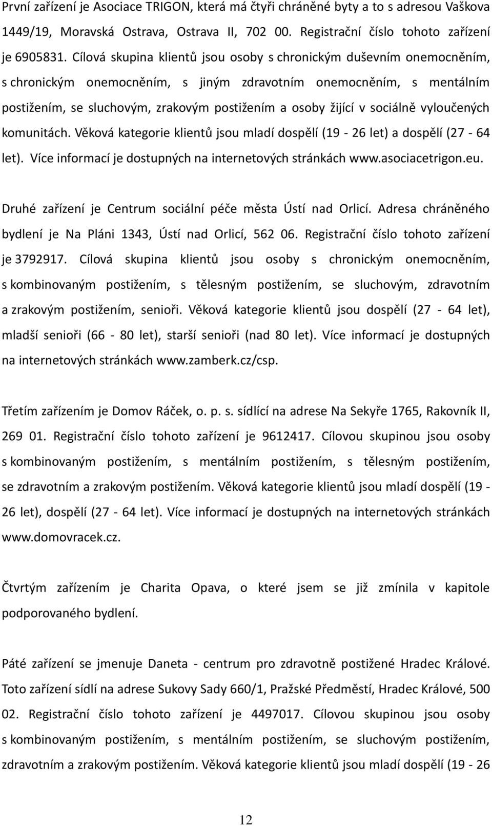 v sociálně vyloučených komunitách. Věková kategorie klientů jsou mladí dospělí (19-26 let) a dospělí (27-64 let). Více informací je dostupných na internetových stránkách www.asociacetrigon.eu.