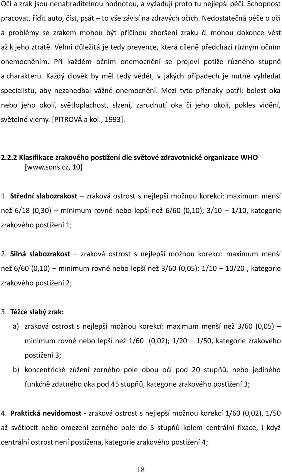 Při každém očním onemocnění se projeví potíže různého stupně a charakteru. Každý člověk by měl tedy vědět, v jakých případech je nutné vyhledat specialistu, aby nezanedbal vážné onemocnění.