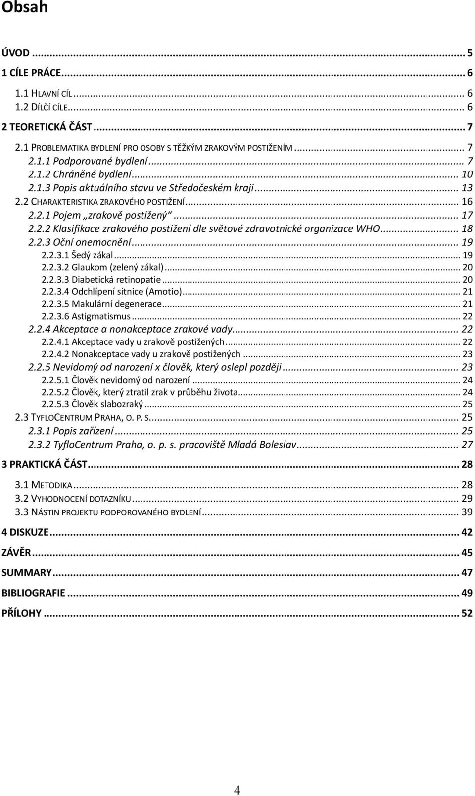 .. 18 2.2.3 Oční onemocnění... 19 2.2.3.1 Šedý zákal... 19 2.2.3.2 Glaukom (zelený zákal)... 20 2.2.3.3 Diabetická retinopatie... 20 2.2.3.4 Odchlípení sítnice (Amotio)... 21 2.2.3.5 Makulární degenerace.