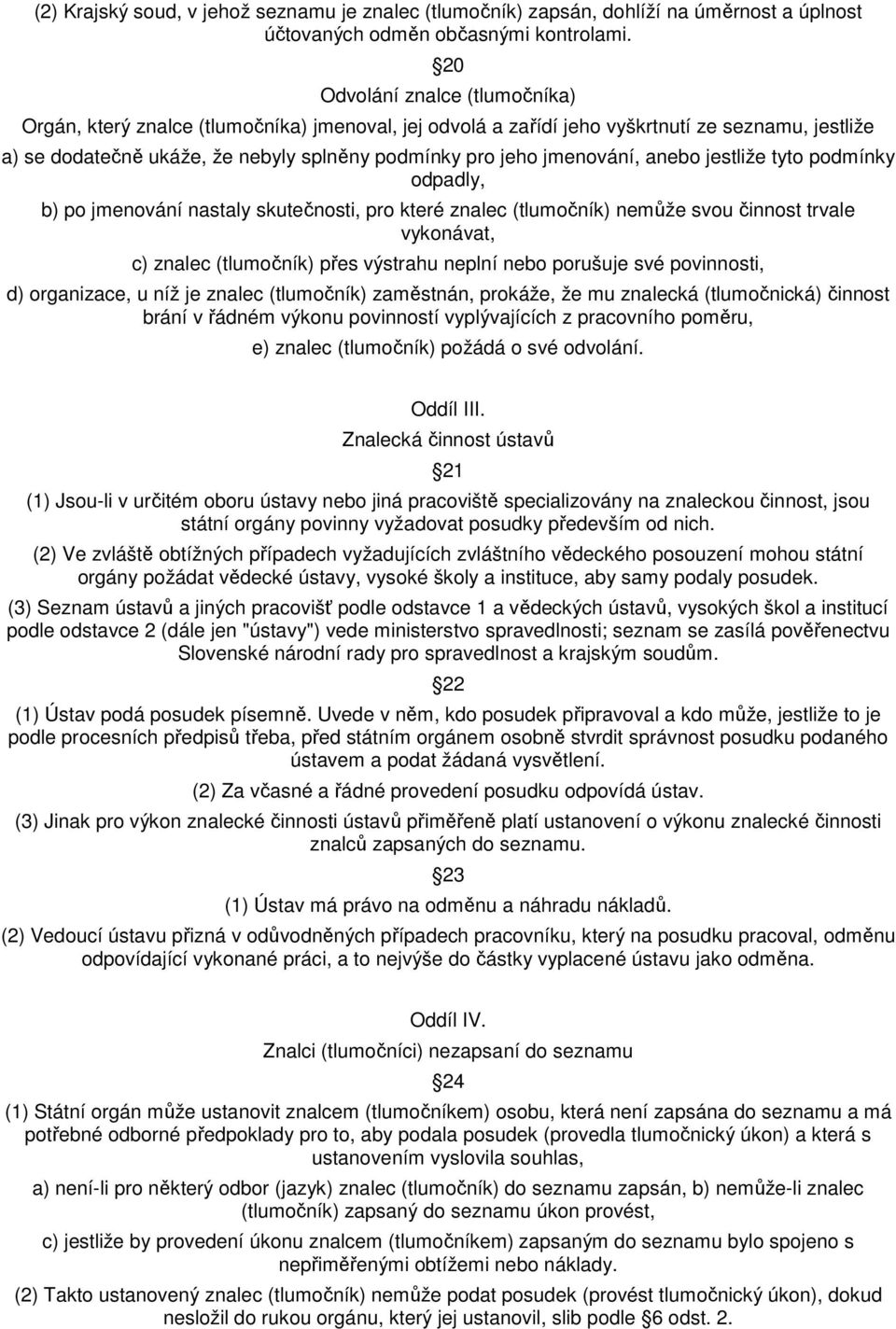 jmenování, anebo jestliže tyto podmínky odpadly, b) po jmenování nastaly skutečnosti, pro které znalec (tlumočník) nemůže svou činnost trvale vykonávat, c) znalec (tlumočník) přes výstrahu neplní