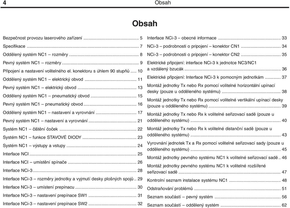 .. 16 Oddělený systém NC1 nastavení a vyrovnání... 17 Pevný systém NC1 nastavení a vyrovnání... 21 Systém NC1 čištění čoček... 22 Systém NC1 funkce STAVOVÉ DIODY... 23 Systém NC1 výstupy a vstupy.