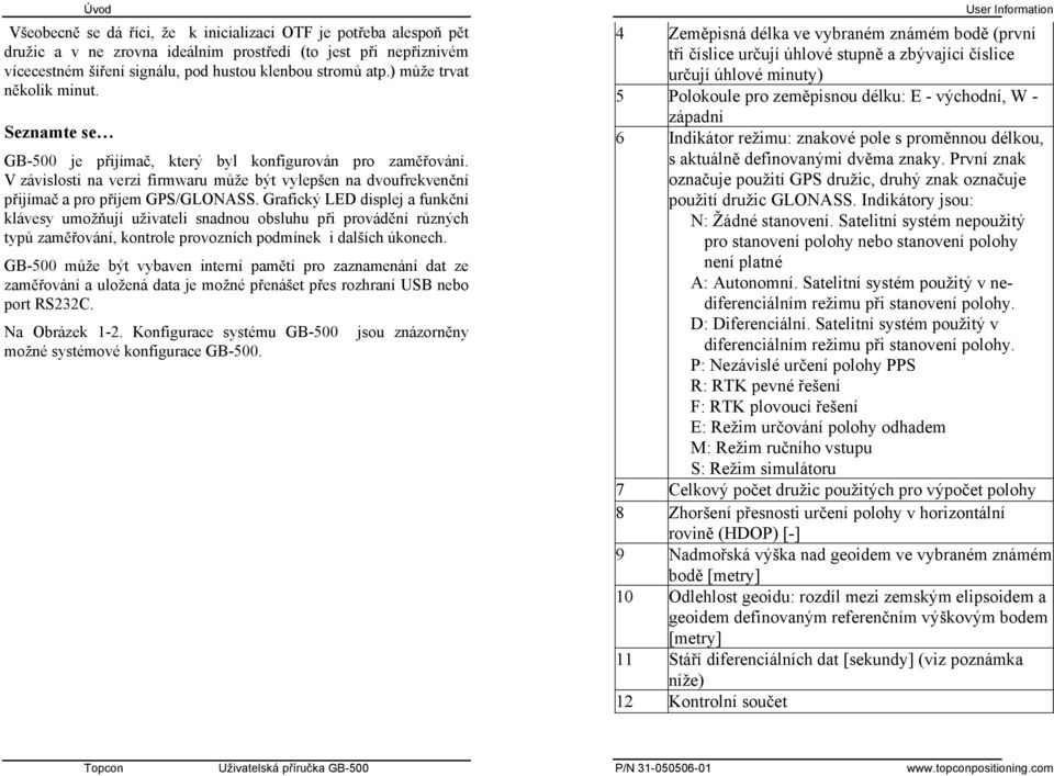 Grafický LED displej a funkční klávesy umožňují uživateli snadnou obsluhu při provádění různých typů zaměřování, kontrole provozních podmínek i dalších úkonech.