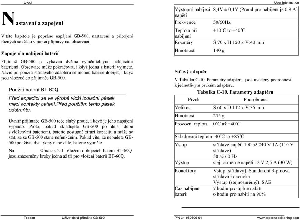 Navíc při použití střídavého adaptéru se mohou baterie dobíjet, i když jsou vložené do přijímače GB-500. Použití baterií BT-60Q Před expedicí se ve výrobě vloží izolační pásek mezi kontakty baterií.