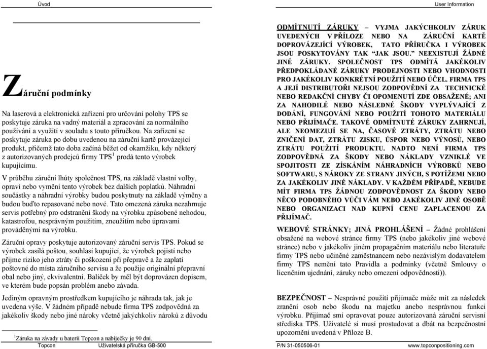 Na zařízení se poskytuje záruka po dobu uvedenou na záruční kartě provázející produkt, přičemž tato doba začíná běžet od okamžiku, kdy některý z autorizovaných prodejců firmy TPS 1 prodá tento
