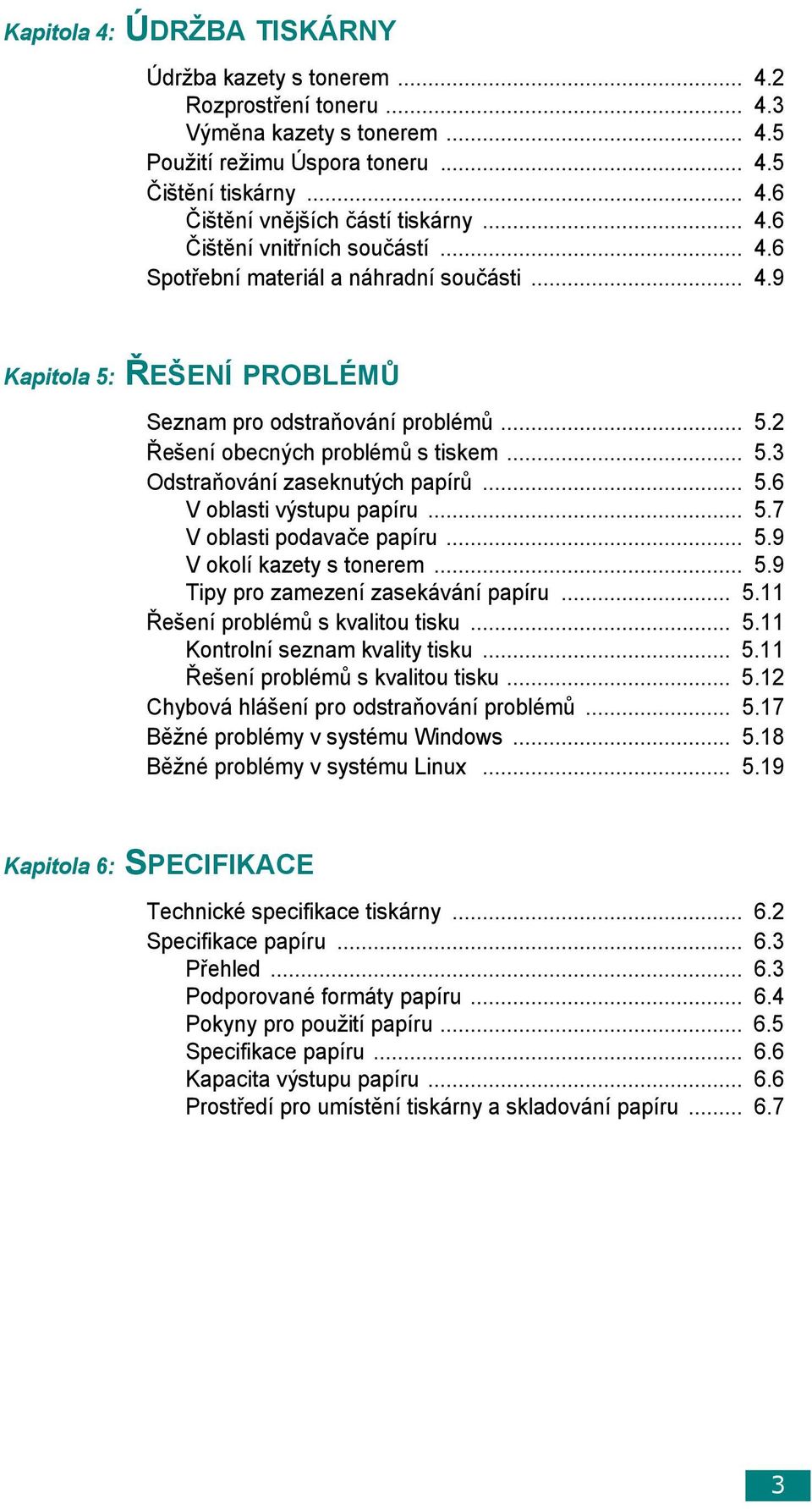 .. 5.6 V oblasti výstupu papíru... 5.7 V oblasti podavače papíru... 5.9 V okolí kazety s tonerem... 5.9 Tipy pro zamezení zasekávání papíru... 5.11 Řešení problémů s kvalitou tisku... 5.11 Kontrolní seznam kvality tisku.