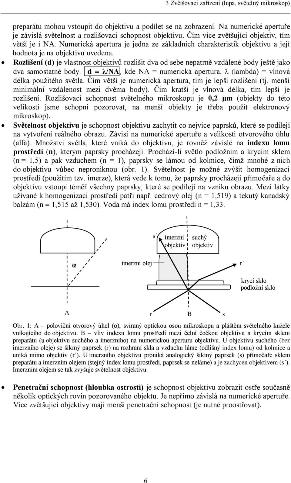 Rozlišení (d) je vlastnost objektivů rozlišit dva od sebe nepatrně vzdálené body ještě jako dva samostatné body. d = λ/na, kde NA = numerická apertura, (lambda) = vlnová délka pouţitého světla.