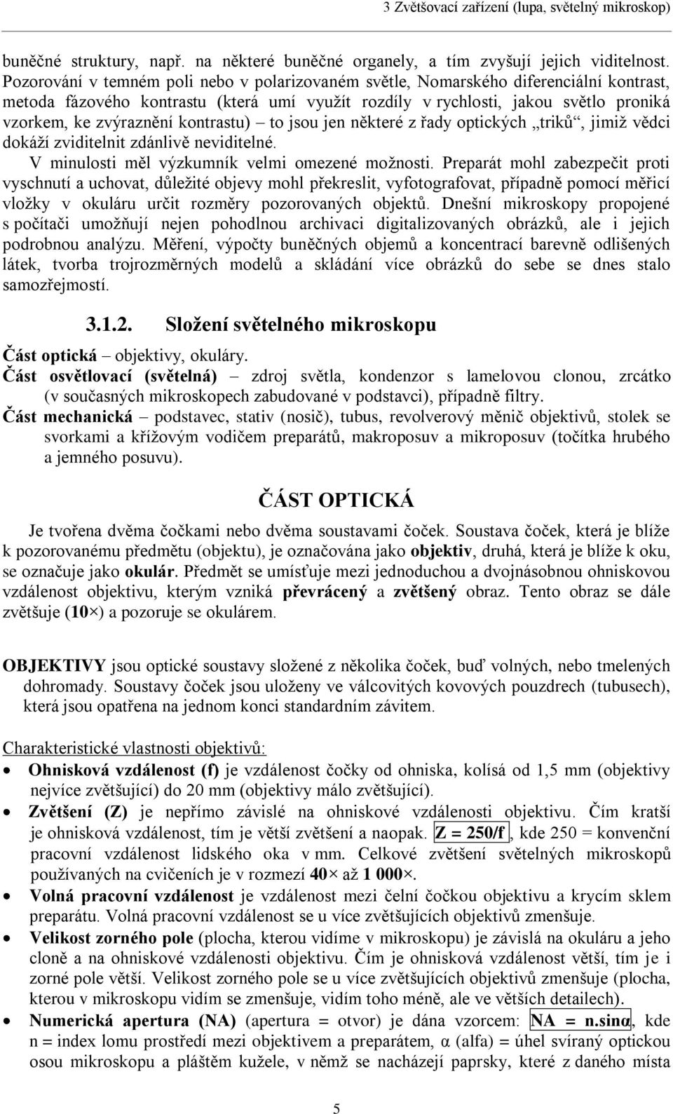 kontrastu) to jsou jen některé z řady optických triků, jimiţ vědci dokáţí zviditelnit zdánlivě neviditelné. V minulosti měl výzkumník velmi omezené moţnosti.