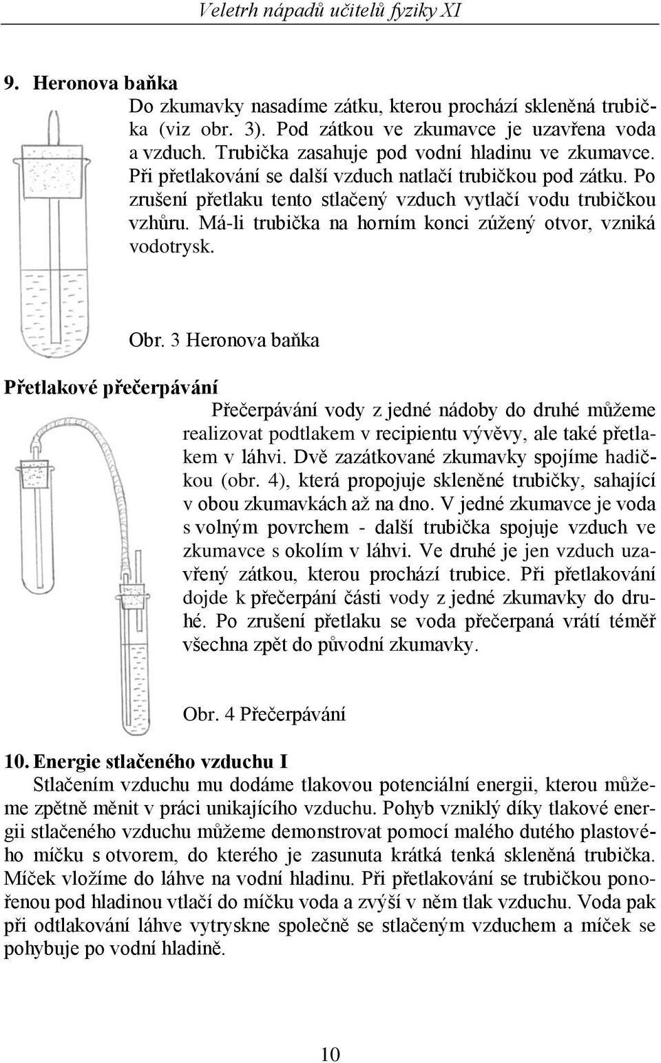 Obr. 3 Heronova baňka Přetlakové přečerpávání Přečerpávání vody z jedné nádoby do druhé můžeme realizovat podtlakem v recipientu vývěvy, ale také přetlakem v láhvi.