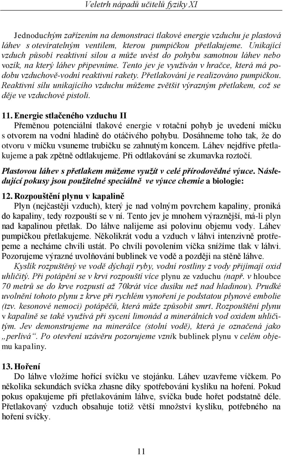 Přetlakování je realizováno pumpičkou. Reaktivní sílu unikajícího vzduchu můžeme zvětšit výrazným přetlakem, což se děje ve vzduchové pistoli. 11.