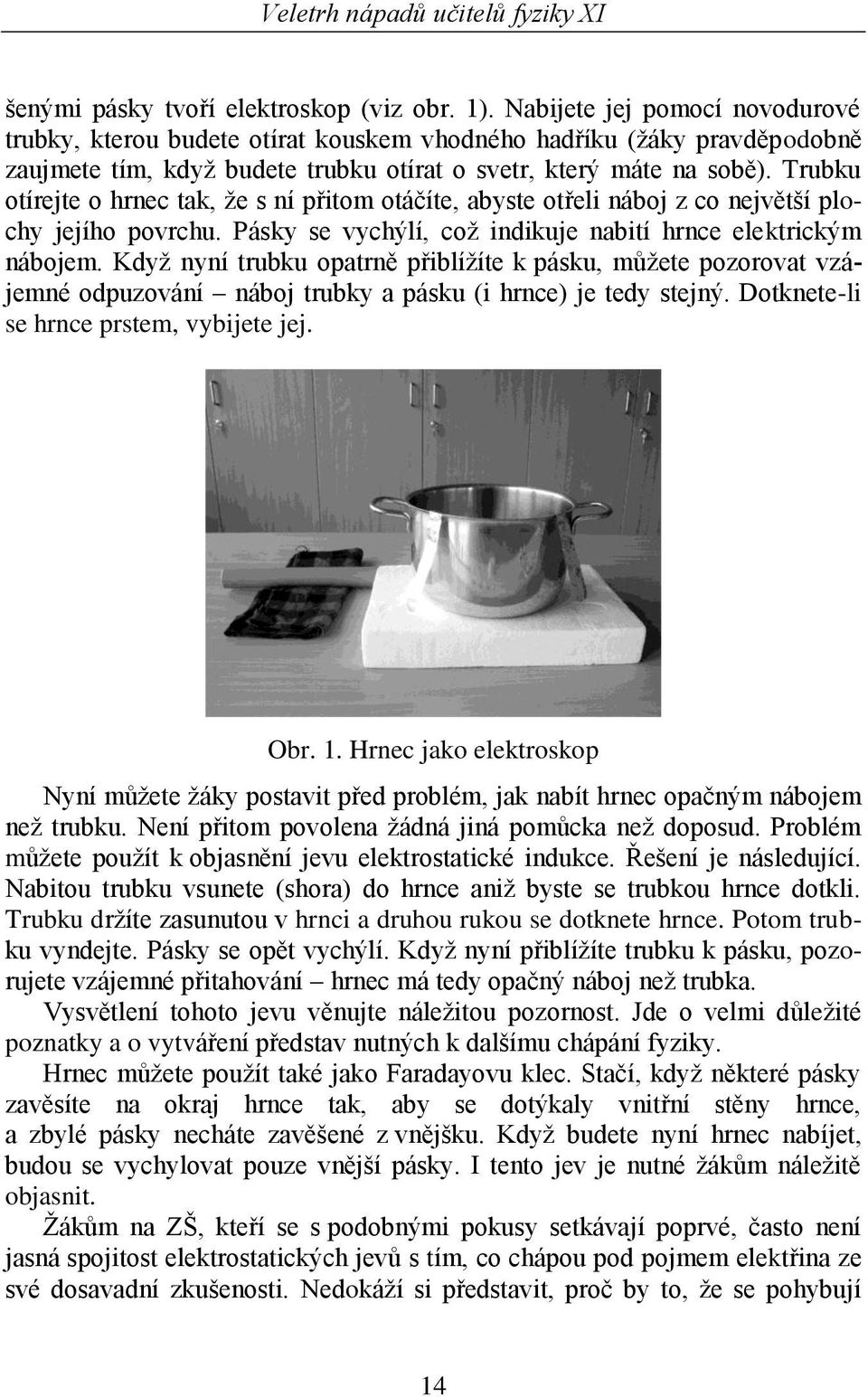 Trubku otírejte o hrnec tak, že s ní přitom otáčíte, abyste otřeli náboj z co největší plochy jejího povrchu. Pásky se vychýlí, což indikuje nabití hrnce elektrickým nábojem.