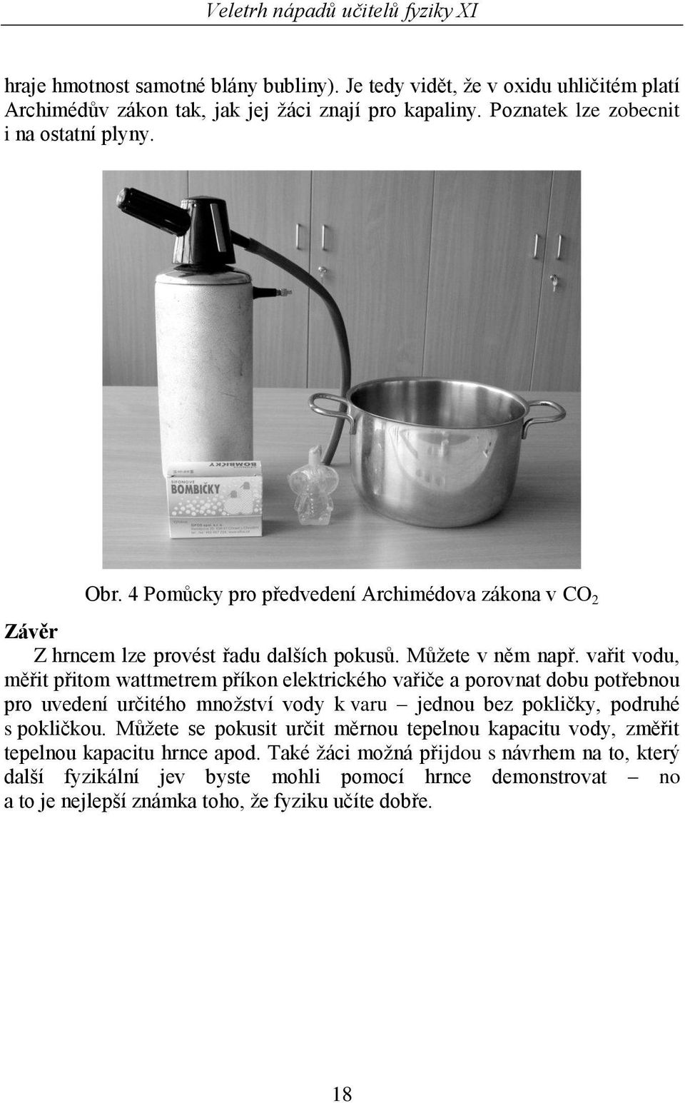 vařit vodu, měřit přitom wattmetrem příkon elektrického vařiče a porovnat dobu potřebnou pro uvedení určitého množství vody k varu jednou bez pokličky, podruhé s pokličkou.