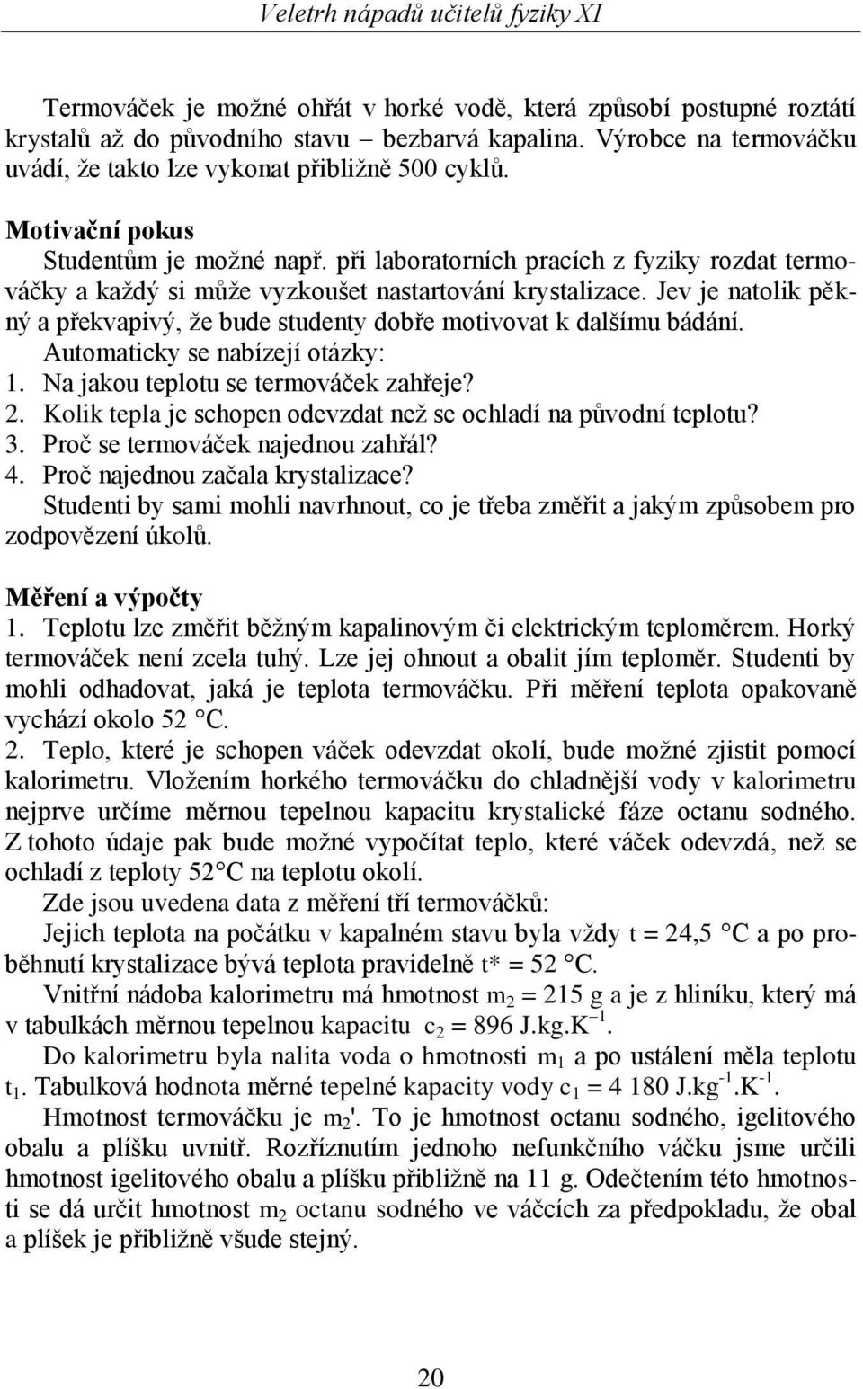 Jev je natolik pěkný a překvapivý, že bude studenty dobře motivovat k dalšímu bádání. Automaticky se nabízejí otázky: 1. Na jakou teplotu se termováček zahřeje? 2.