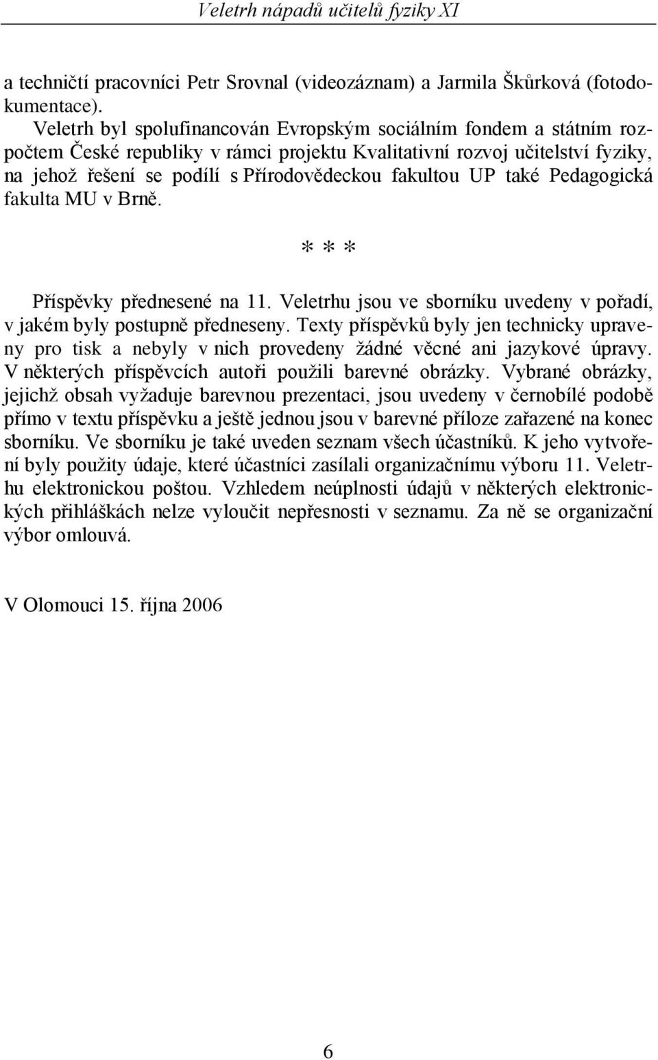 UP také Pedagogická fakulta MU v Brně. * * * Příspěvky přednesené na 11. Veletrhu jsou ve sborníku uvedeny v pořadí, v jakém byly postupně předneseny.