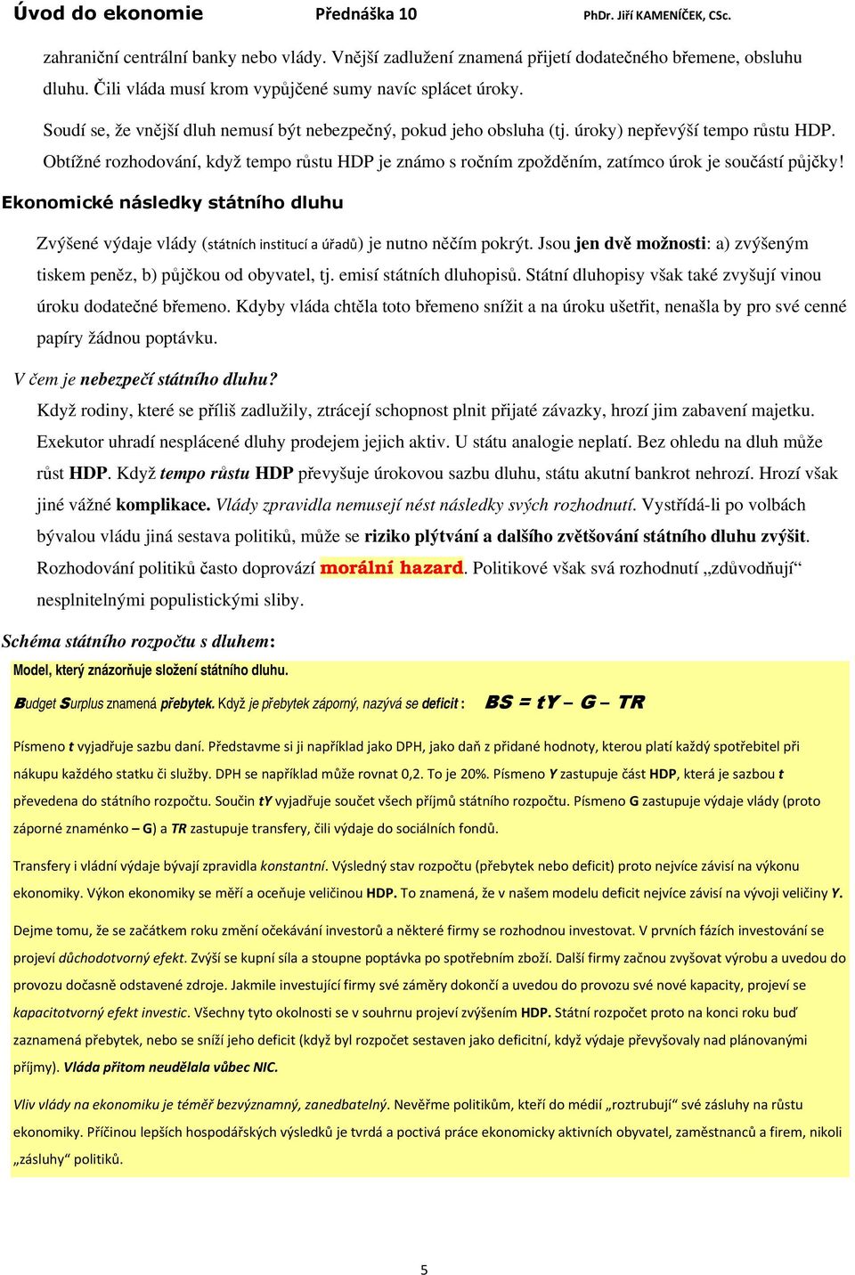 Obtížné rozhodování, když tempo růstu HDP je známo s ročním zpožděním, zatímco úrok je součástí půjčky!