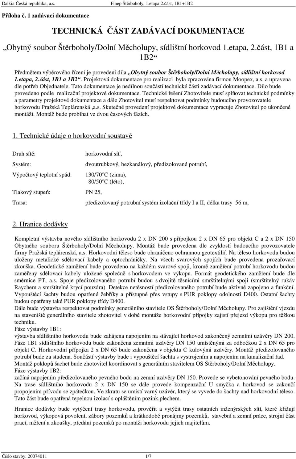 část, 1B1 a 1B2 Předmětem výběrového řízení je provedení díla Obytný soubor Štěrboholy/Dolní Měcholupy, sídlištní horkovod 1.etapa, 2.část, 1B1 a 1B2. Projektová dokumentace pro realizaci byla zpracována firmou Moopex, a.