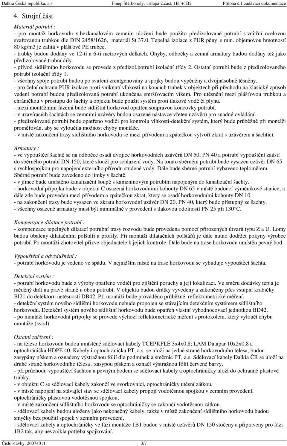 Ohyby, odbočky a zemní armatury budou dodány též jako předizolované trubní díly. - přívod sídlištního horkovodu se provede z předizol.potrubí izolační třídy 2.