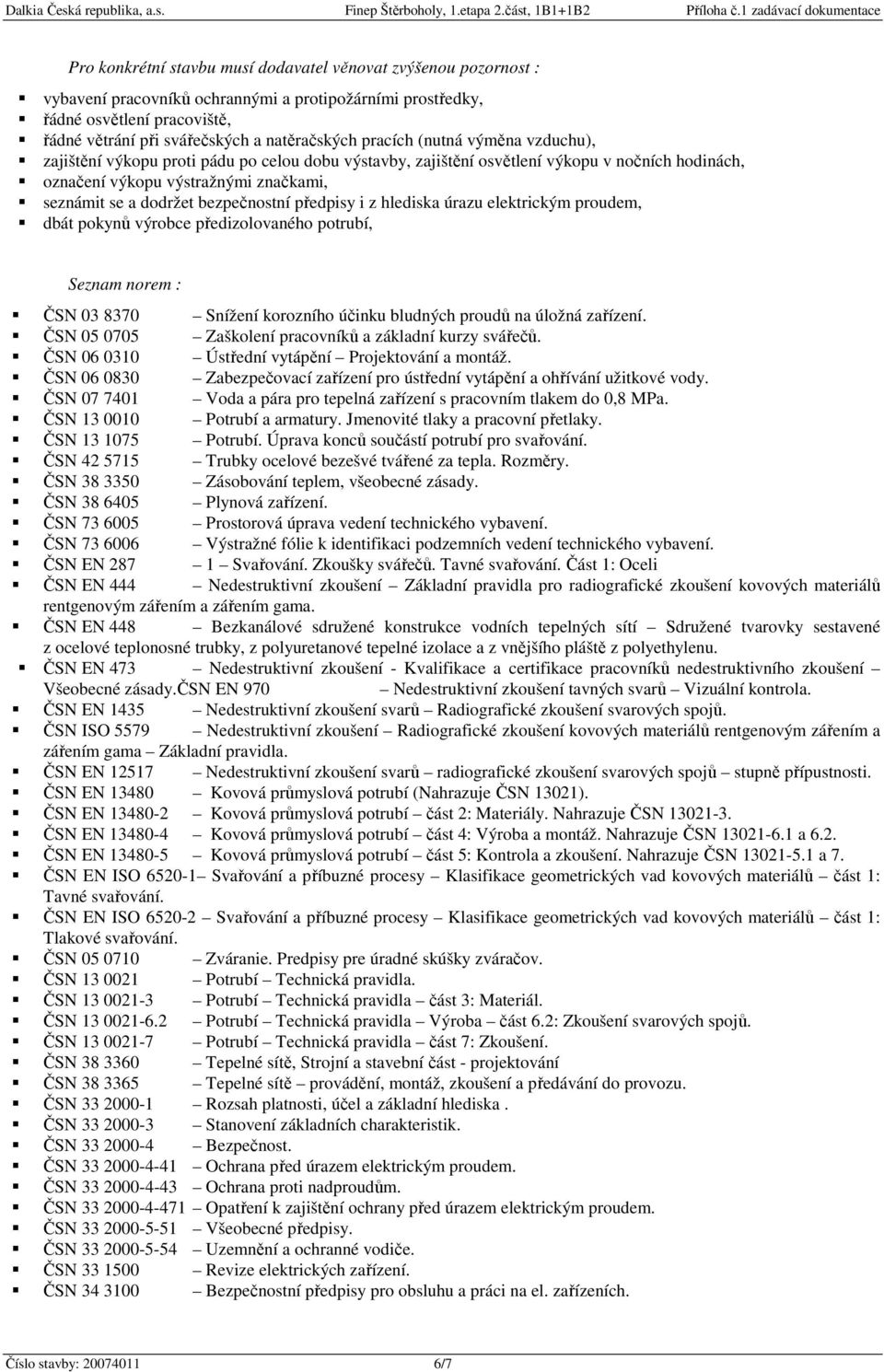 bezpečnostní předpisy i z hlediska úrazu elektrickým proudem, dbát pokynů výrobce předizolovaného potrubí, Seznam norem : ČSN 03 8370 Snížení korozního účinku bludných proudů na úložná zařízení.