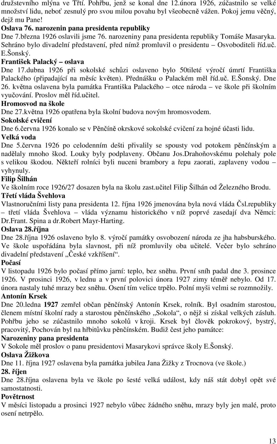 Sehráno bylo divadelní představení, před nímž promluvil o presidentu Osvoboditeli říd.uč. E.Šonský. František Palacký oslava Dne 17.