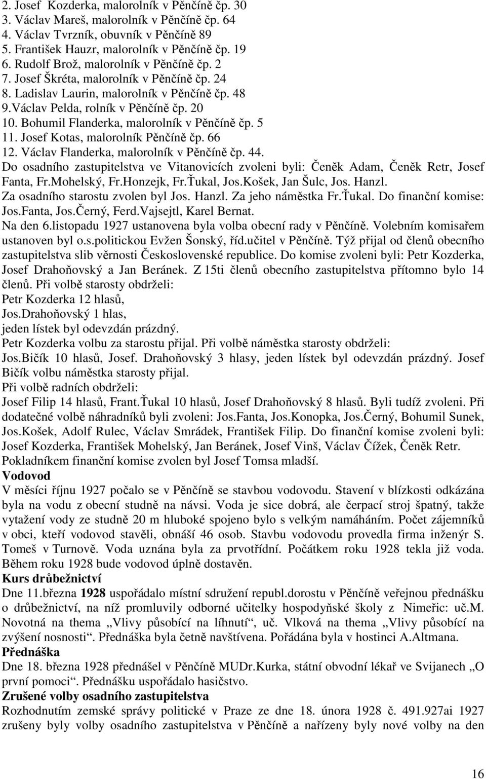 Bohumil Flanderka, malorolník v Pěnčíně čp. 5 11. Josef Kotas, malorolník Pěnčíně čp. 66 12. Václav Flanderka, malorolník v Pěnčíně čp. 44.