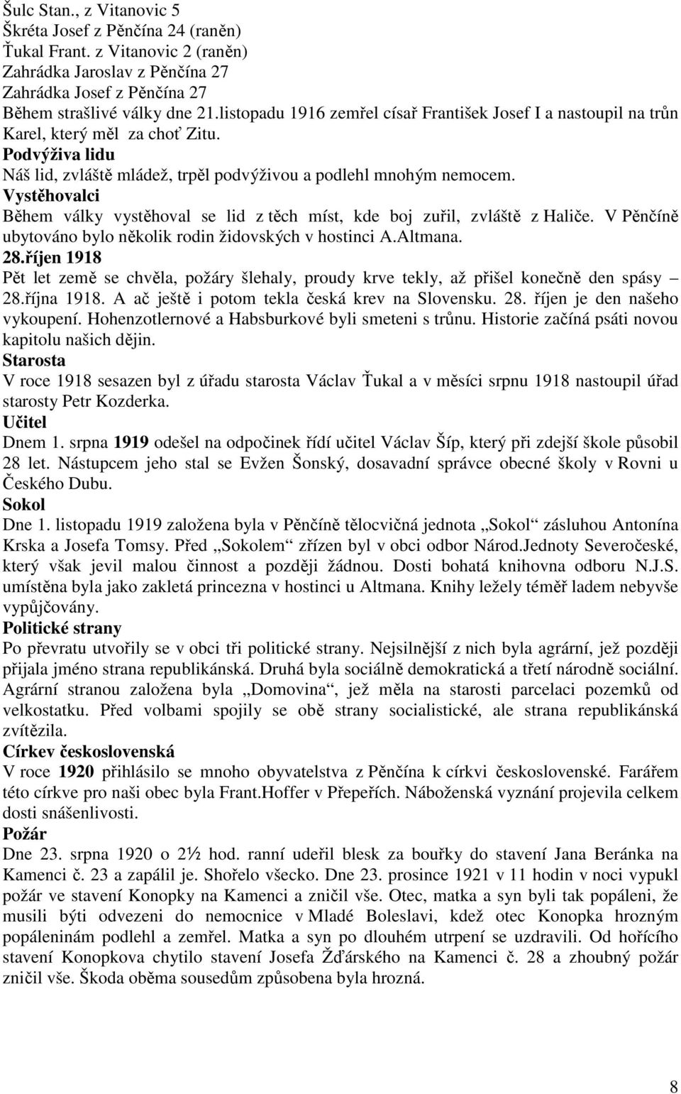 Vystěhovalci Během války vystěhoval se lid z těch míst, kde boj zuřil, zvláště z Haliče. V Pěnčíně ubytováno bylo několik rodin židovských v hostinci A.Altmana. 28.