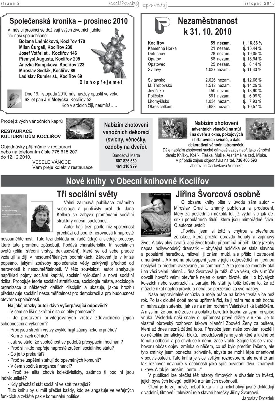 , Koclířov 69 B l a h o p ř e j e m e! Dne 19. listopadu 2010 nás navždy opustil ve věku 62 let pan Jiří Motyčka, Koclířov 53. Kdo v srdcích žijí, neumírá.. Nezaměstnanost k 31. 10.