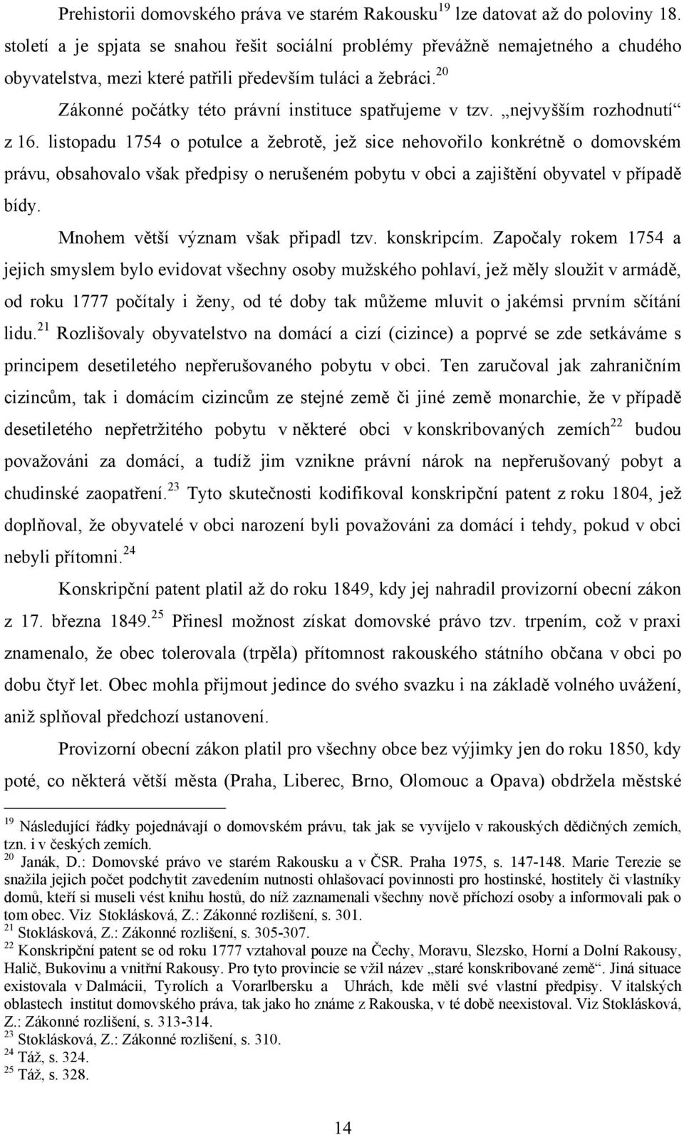 20 Zákonné počátky této právní instituce spatřujeme v tzv. nejvyšším rozhodnutí z 16.