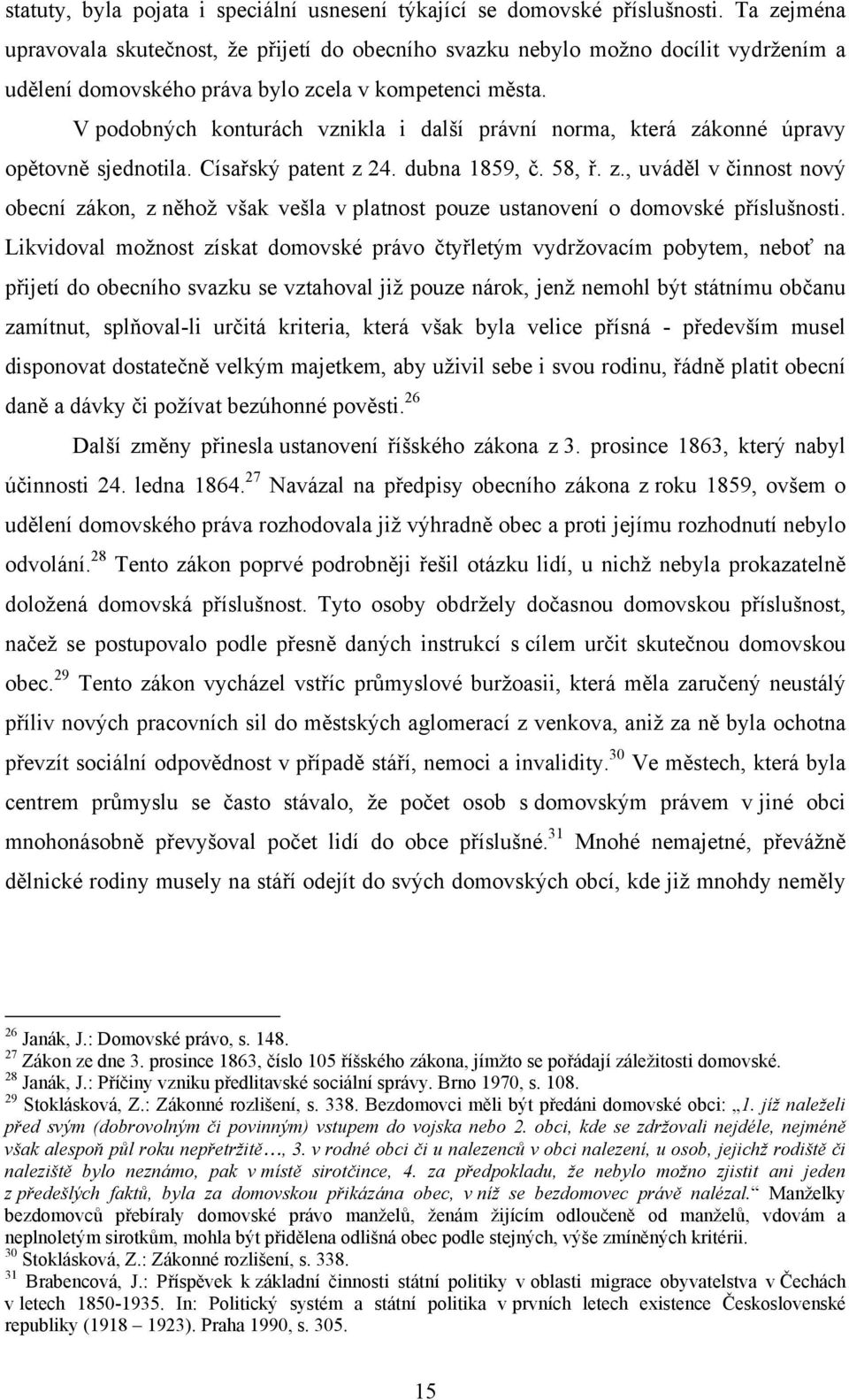 V podobných konturách vznikla i další právní norma, která zákonné úpravy opětovně sjednotila. Císařský patent z 24. dubna 1859, č. 58, ř. z., uváděl v činnost nový obecní zákon, z něhož však vešla v platnost pouze ustanovení o domovské příslušnosti.