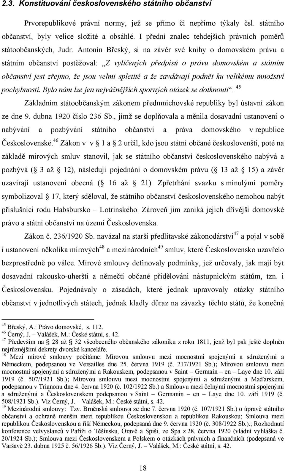 Antonín Břeský, si na závěr své knihy o domovském právu a státním občanství postěžoval: Z vylíčených předpisů o právu domovském a státním občanství jest zřejmo, že jsou velmi spletité a že zavdávají