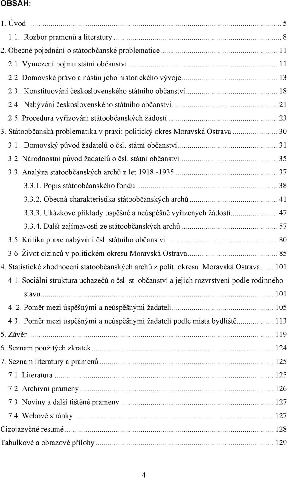 Státoobčanská problematika v praxi: politický okres Moravská Ostrava... 30 3.1. Domovský původ žadatelů o čsl. státní občanství... 31 3.2. Národnostní původ žadatelů o čsl. státní občanství... 35 3.3. Analýza státoobčanských archů z let 1918-1935.