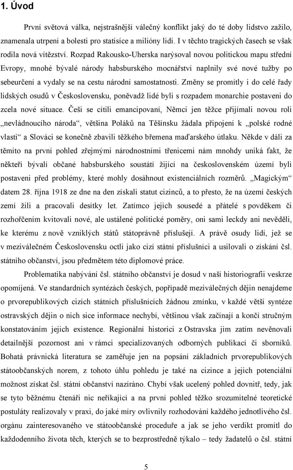 Rozpad Rakousko-Uherska narýsoval novou politickou mapu střední Evropy, mnohé bývalé národy habsburského mocnářství naplnily své nové tužby po sebeurčení a vydaly se na cestu národní samostatnosti.