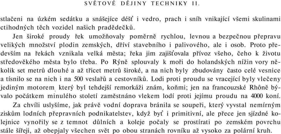 Proto především na řekách vznikala velká města; řeka jim zajišťovala přívoz všeho, čeho k životu středověkého města bylo třeba.