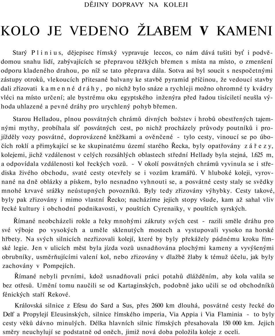 Sotva asi byl soucit s nespočetnými zástupy otroků, vlekoucích přitesané balvany ke stavbě pyramid příčinou, že vedoucí stavby dali zřizovati kamenné dráhy, po nichž bylo snáze a rychleji možno