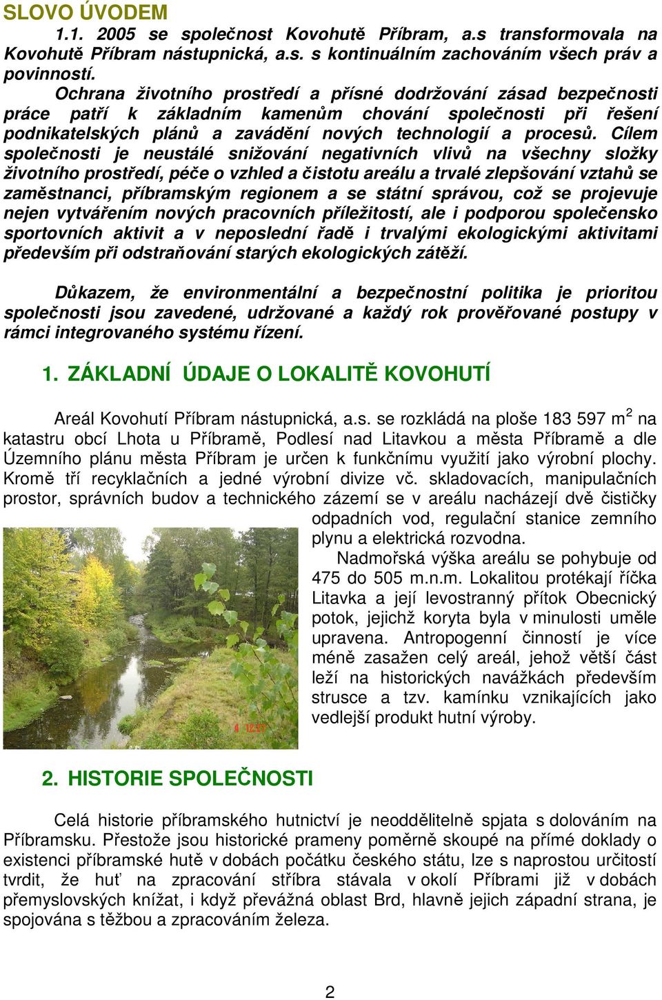 Cílem společnosti je neustálé snižování negativních vlivů na všechny složky životního prostředí, péče o vzhled a čistotu areálu a trvalé zlepšování vztahů se zaměstnanci, příbramským regionem a se