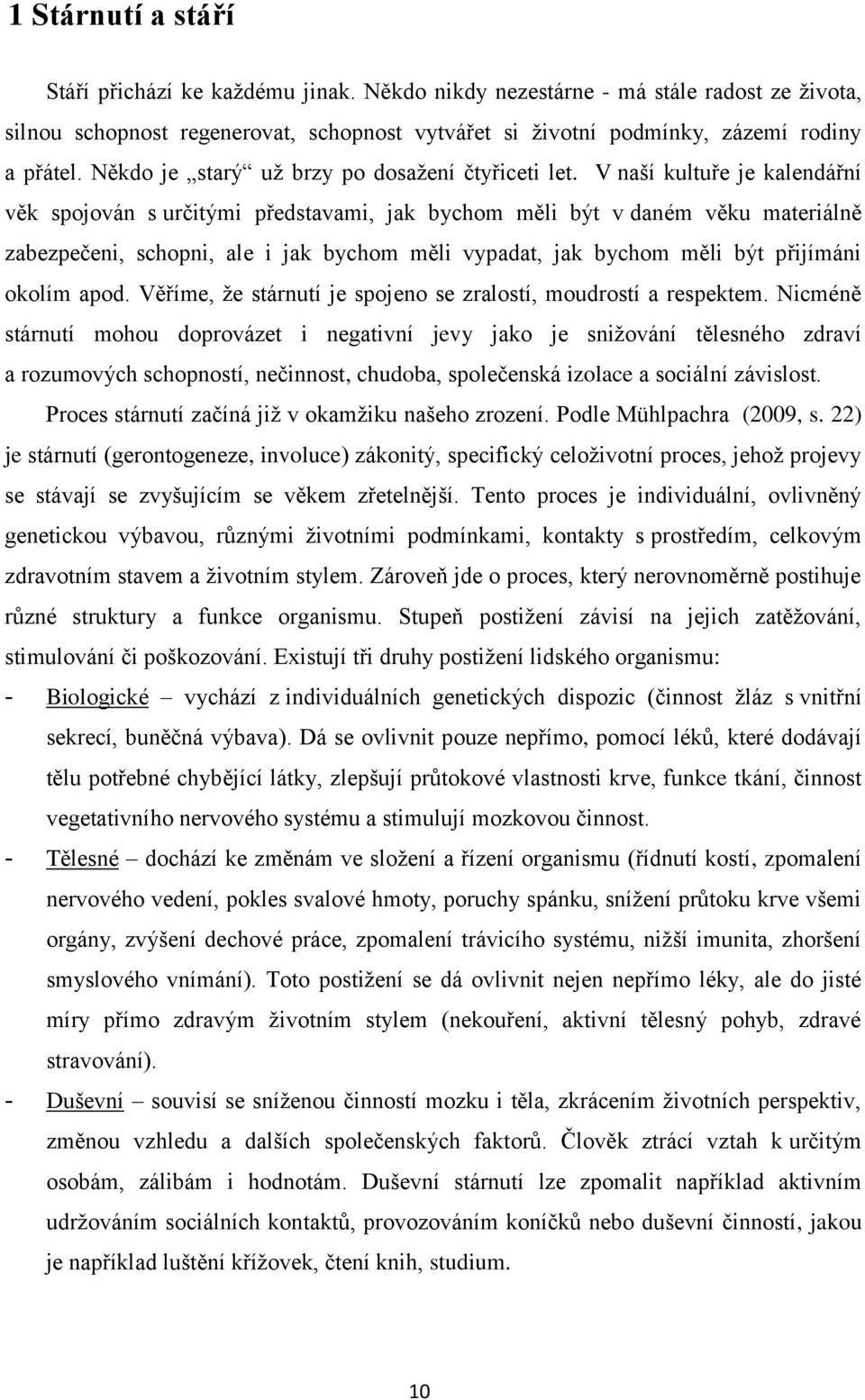 V naší kultuře je kalendářní věk spojován s určitými představami, jak bychom měli být v daném věku materiálně zabezpečeni, schopni, ale i jak bychom měli vypadat, jak bychom měli být přijímáni okolím