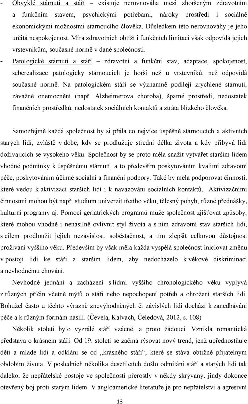 - Patologické stárnutí a stáří zdravotní a funkční stav, adaptace, spokojenost, seberealizace patologicky stárnoucích je horší než u vrstevníků, než odpovídá současné normě.